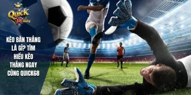 Kèo bàn thắng là gì