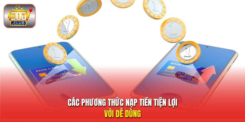Các phương thức nạp tiền tiện lợi với dễ dùng