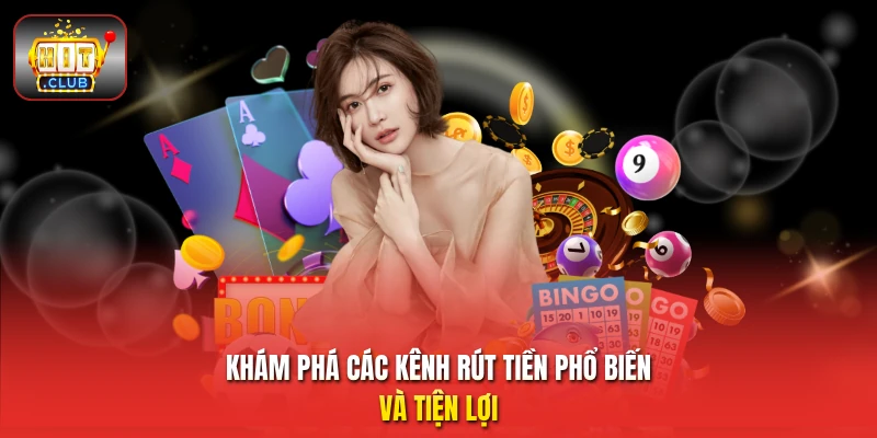 Khám phá các kênh rút tiền phổ biến và tiện lợi