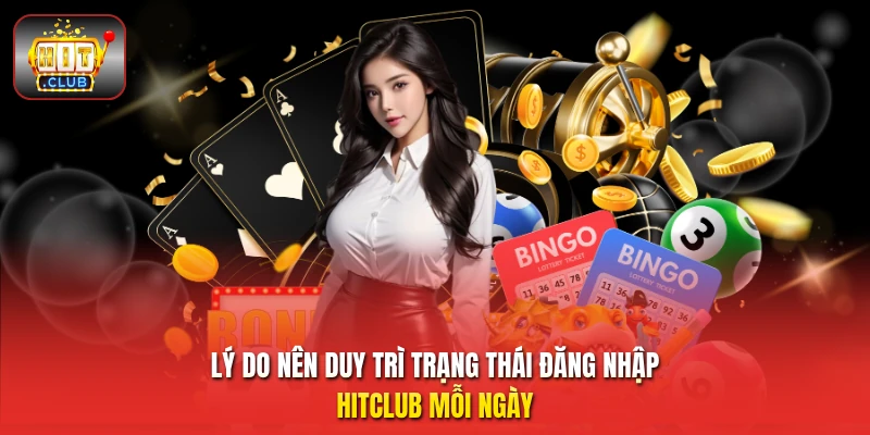 Lý do nên duy trì trạng thái đăng nhập HitClub mỗi ngày