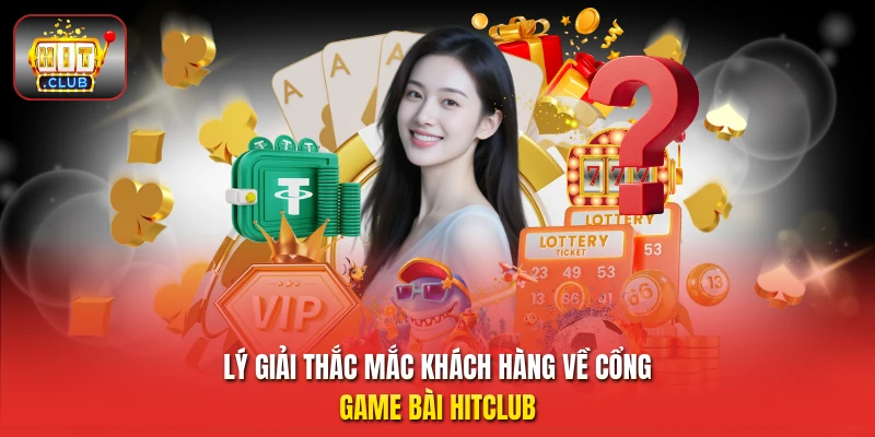 Lý giải thắc mắc khách hàng về cổng game bài HitClub