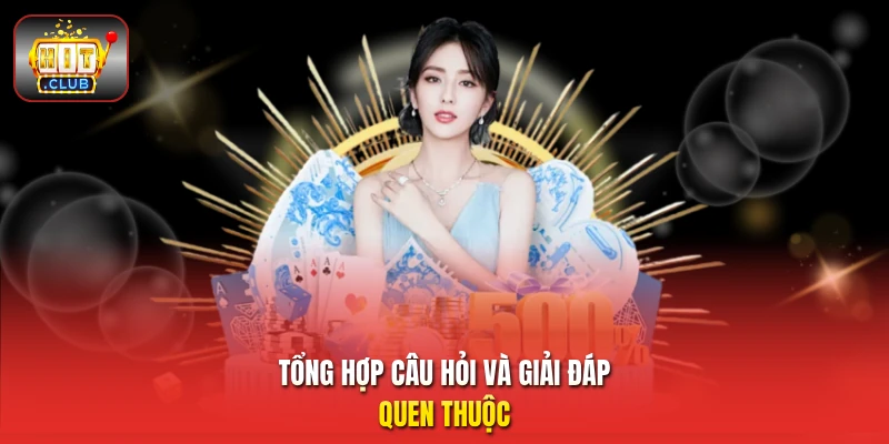 Tổng hợp câu hỏi và giải đáp quen thuộc 